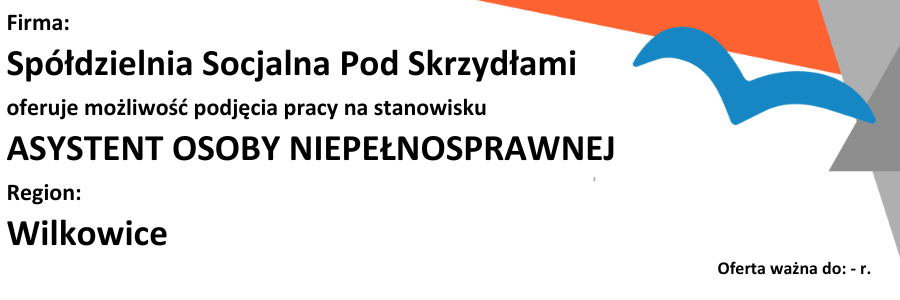 Zapoznaj sie z oferta Pracy Sp&oacute;łdzielnia Socjalna Pod Skrzydłami poszukuje osobę chętną do pracy na stanowisku Asystent Osoby Niepełnosprawnej