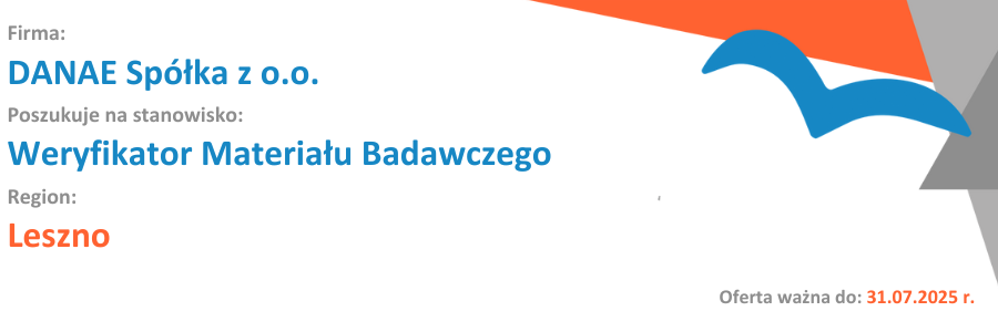 ZAPOZNAJ SIE Z OFERTĄ PRACY DANAE Spółka z o.o. poszukuje do pracy na stanowisko Weryfikator Materiału Badawczego 